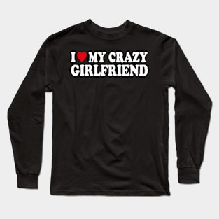 I love my crazy girlfriend Long Sleeve T-Shirt